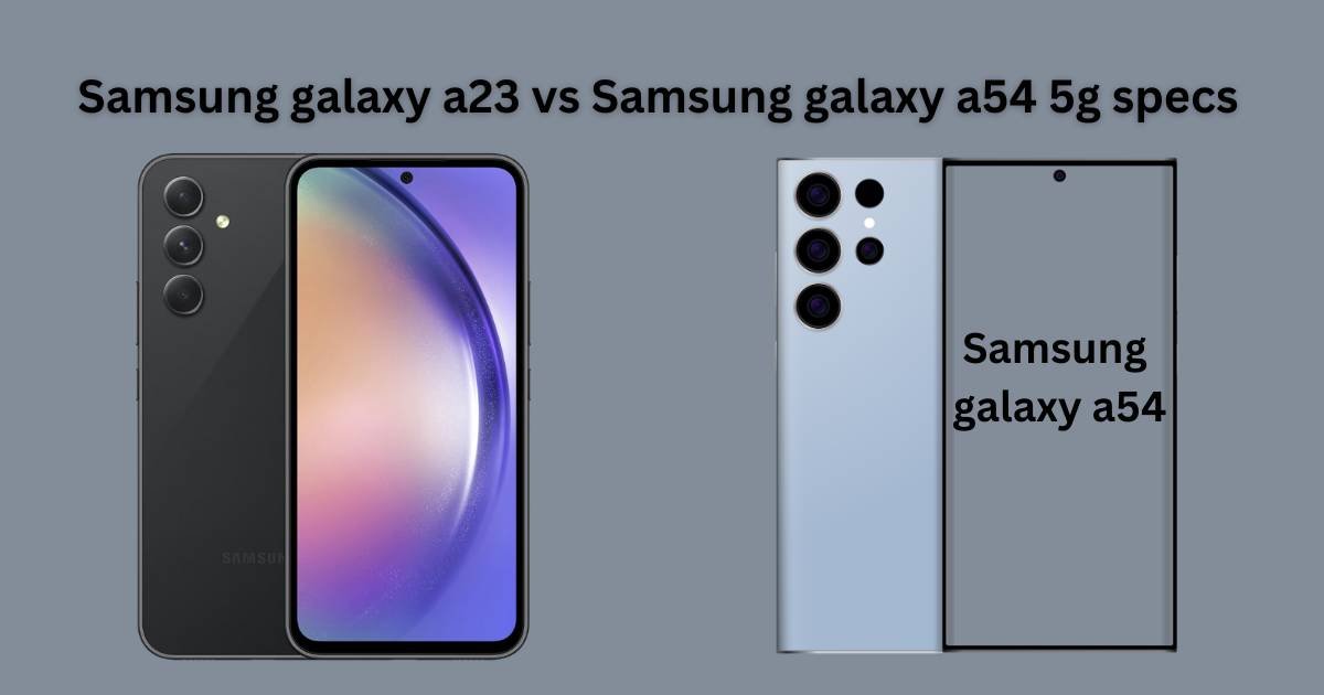 samsung galaxy a23 vs samsung galaxy a54 5g specs