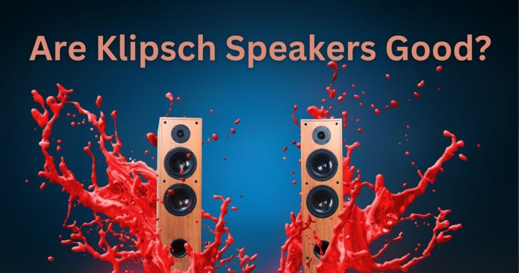 are klipsch speakers good